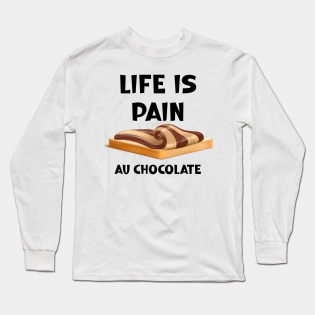 Life is Pain au Chocolat Funny French Pastry Long Sleeve T-Shirt by SavageArt ⭐⭐⭐⭐⭐